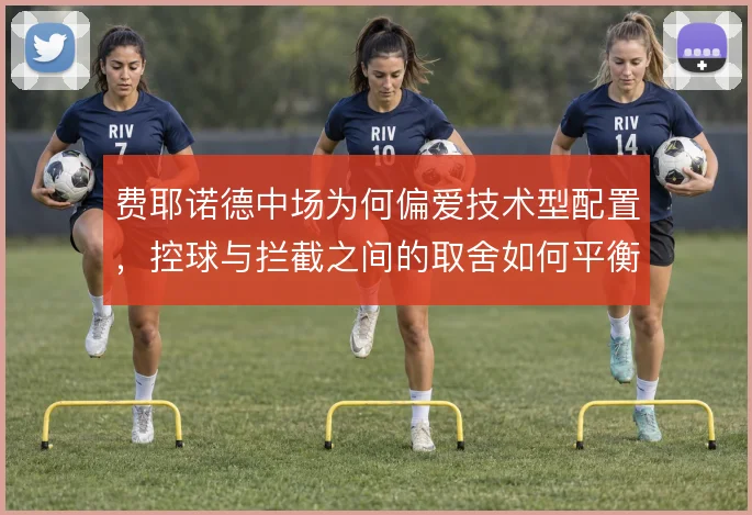 费耶诺德中场为何偏爱技术型配置,控球与拦截之间的取舍如何平衡