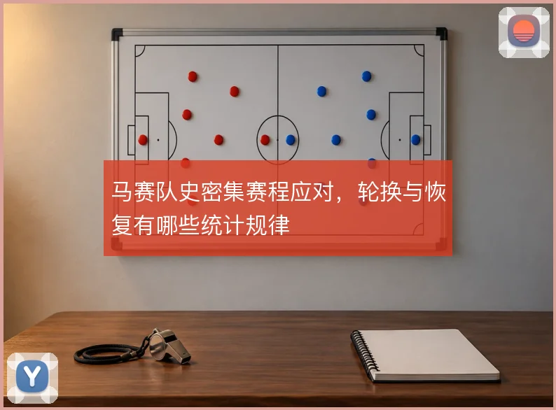 马赛队史密集赛程应对,轮换与恢复有哪些统计规律