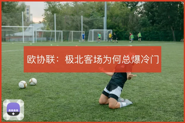 欧协联:极北客场为何总爆冷门