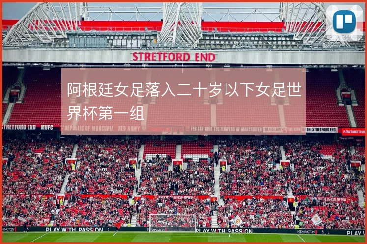 阿根廷女足落入二十岁以下女足世界杯第一组