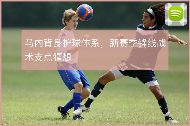 马内背身护球体系，新赛季锋线战术支点猜想